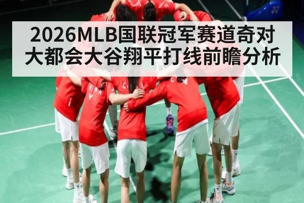 2026MLB国联冠军赛道奇对大都会大谷翔平打线前瞻分析